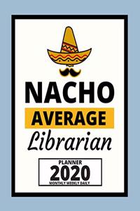 Nacho Average Librarian: 2020 Planner For Librarian, 1-Year Daily, Weekly And Monthly Organizer With Calendar, Appreciation Gift For Librarians (8" x 10")