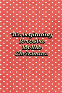 Its Beginning To Cost A Lot Like Christmas