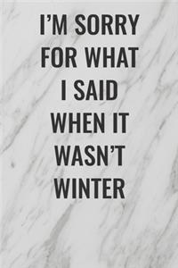 I'm Sorry For What I Said When it Wasn't Winter