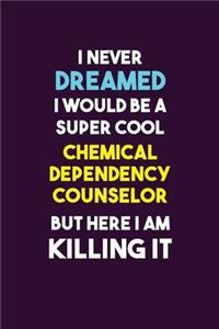 I Never Dreamed I would Be A Super Cool Chemical Dependency Counselor But Here I Am Killing It
