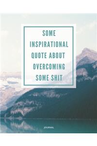 Journal Some Inspirational Quote about Overcoming Some Shit