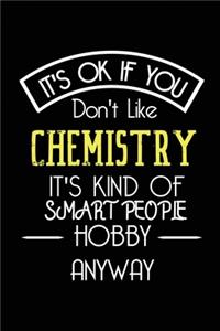 It's OK If You Don't Like Chemistry It's Kind Of Smart People Hobby Anyway: Funny Notebook -Gift for Student Women Men - Blank Lined Gag Journal - 6x9 Inches - 110 Pages