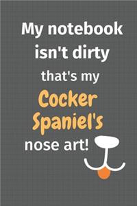 My notebook isn't dirty that's my Cocker Spaniel's nose art