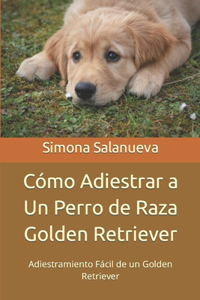Cómo Adiestrar a Un Perro de Raza Golden Retriever