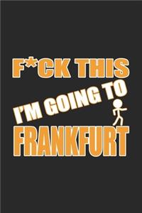 Fck This I'm Going To Frankfurt