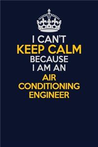 I Can't Keep Calm Because I Am An Air Conditioning Engineer