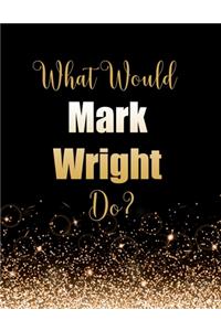 What Would Mark Wright Do?