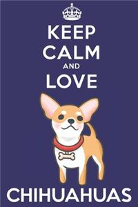 Keep Calm And Love Chihuahuas
