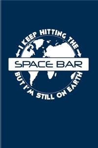 I Keep Hitting The Space Bar But I'm Still On Earth