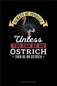 Always Be Yourself Unless You Can Be An Ostrich Then Be An Ostrich