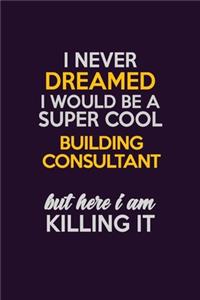I Never Dreamed I Would Be A Super cool Building Consultant But Here I Am Killing It