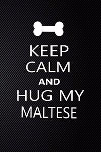 Keep Calm And Hug My Maltese
