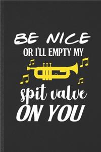 Be nice or I'll empty my spit valve on you