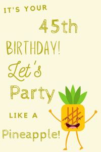 It's Your 45th Birthday Let's Party Like A Pineapple