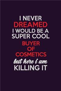 I Never Dreamed I Would Be A Super cool Buyer of Cosmetics But Here I Am Killing It