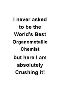 I Never Asked To Be The World's Best Organometallic Chemist But Here I Am Absolutely Crushing It