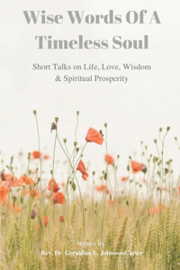 Wise Words of A Timeless Soul: Short Talks on Life, Love, Wisdom & Spiritual Prosperity