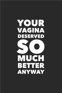 Your Vagina Deserved So Much Better