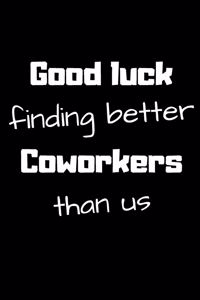 Good luck finding better Coworkers than us