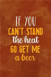 If You Can't Stand The Heat Go Get Me A Beer