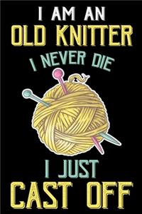 I Am An Old Knitter I Never Die I Just Cast Off
