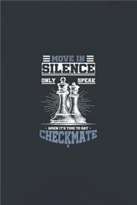 Move in silence only speak when it is time to say checkmate