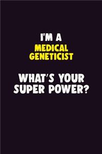 I'M A Medical geneticist, What's Your Super Power?: 6X9 120 pages Career Notebook Unlined Writing Journal