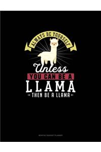 Always Be Yourself Unless You Can Be A Llama Then Be A Llama