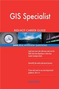 GIS Specialist RED-HOT Career Guide; 2495 REAL Interview Questions