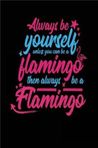 Always Be Yourself Unless You Can Be a Flamingo Then Always Be a Flamingo
