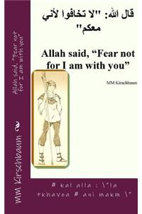 Allah said, "Fear not for I am with you"