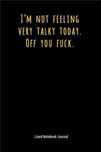 I'm Not Feeling Very Talky Today Off You Fuck