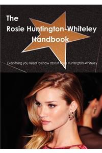 The Rosie Huntington-Whiteley Handbook - Everything You Need to Know about Rosie Huntington-Whiteley