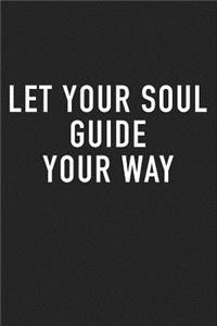 Let Your Soul Guide Your Way: A 6x9 Inch Matte Softcover Journal Notebook with 120 Blank Lined Pages and an Uplifting Positive Cover Slogan