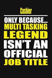 Cashier Only Because Multi Tasking Legend Isn't an Official Job Title