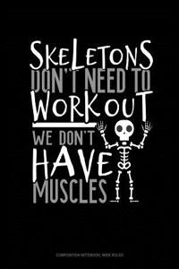 Skeletons Don't Need to Work Out We Don't Have Muscles: Composition Notebook: Wide Ruled