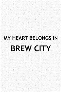 My Heart Belongs in Brew City: A 6x9 Inch Matte Softcover Journal Notebook with 120 Blank Lined Pages and a Positive Hometown or Travel Cover Slogan