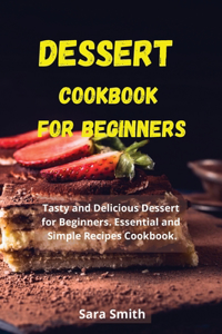 DESSERT COOKBOOK FOR BEGINNERS:  TASTY A