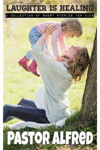 Laughter Is Healing: A Collection of Short Stories for Kids