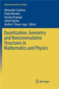 Quantization, Geometry and Noncommutative Structures in Mathematics and Physics