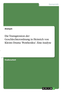 Transgression der Geschlechterordnung in Heinrich von Kleists Drama 'Penthesilea'. Eine Analyse