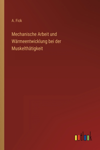 Mechanische Arbeit und Wärmeentwicklung bei der Muskelthätigkeit