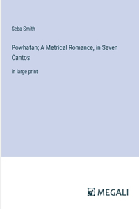 Powhatan; A Metrical Romance, in Seven Cantos