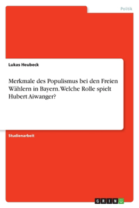 Merkmale des Populismus bei den Freien Wählern in Bayern. Welche Rolle spielt Hubert Aiwanger?