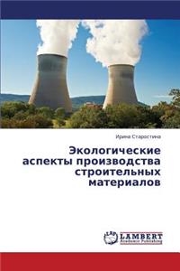 Ekologicheskie Aspekty Proizvodstva Stroitel'nykh Materialov
