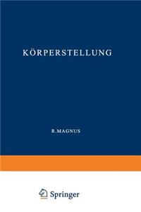 Körperstellung: Experimentell-Physiologische Untersuchungen Über Die Einzelnen Bei Der Körperstellung in Tätigkeit Tretenden Reflexe, Über Ihr Zusammenwirken Und Ih