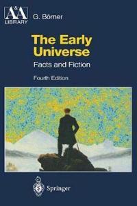 The Early Universe: Facts and Fiction, 4th Edition (Astronomy and Astrophysics Library) [Special Indian Edition - Reprint Year: 2020] [Paperback] Gerhard Börner