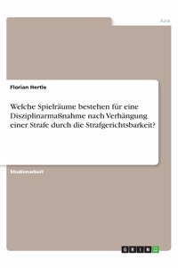 Welche Spielräume bestehen für eine Disziplinarmaßnahme nach Verhängung einer Strafe durch die Strafgerichtsbarkeit?