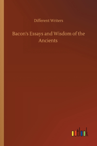 Bacon's Essays and Wisdom of the Ancients