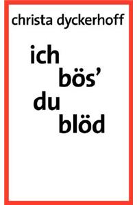 Ich bös' - du blöd!